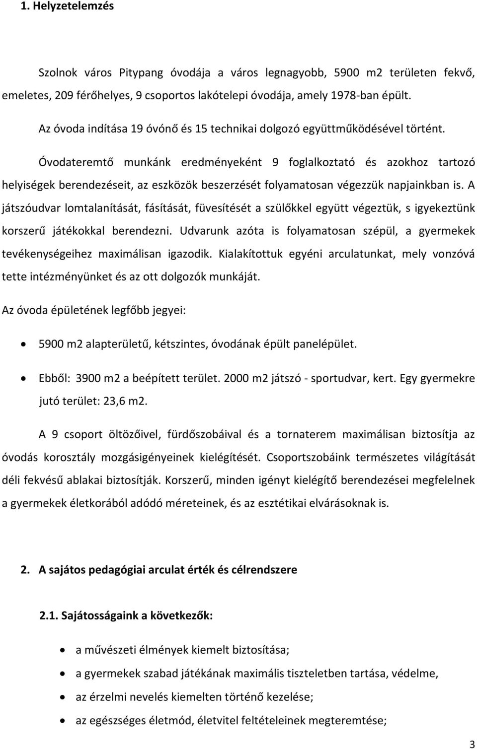 Óvodateremtő munkánk eredményeként 9 foglalkoztató és azokhoz tartozó helyiségek berendezéseit, az eszközök beszerzését folyamatosan végezzük napjainkban is.