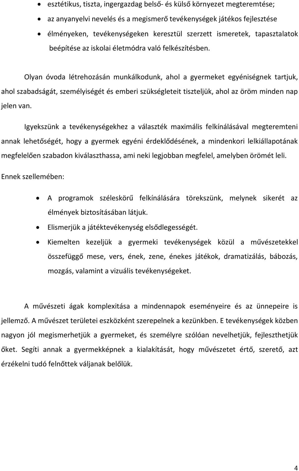 Olyan óvoda létrehozásán munkálkodunk, ahol a gyermeket egyéniségnek tartjuk, ahol szabadságát, személyiségét és emberi szükségleteit tiszteljük, ahol az öröm minden nap jelen van.