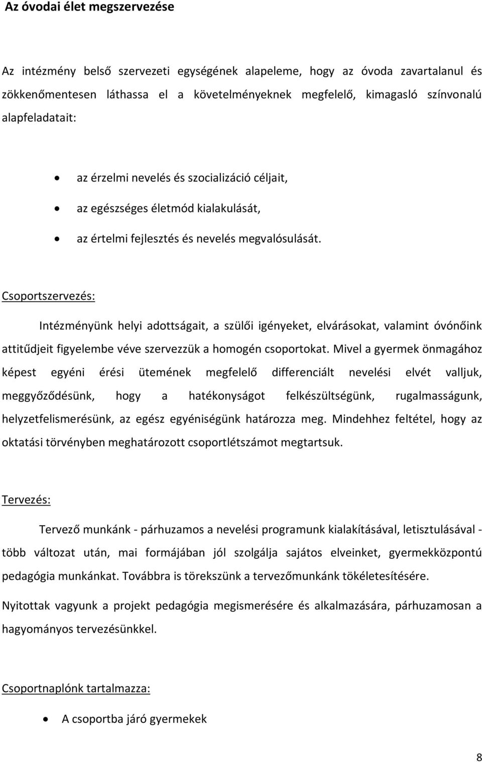 Csoportszervezés: Intézményünk helyi adottságait, a szülői igényeket, elvárásokat, valamint óvónőink attitűdjeit figyelembe véve szervezzük a homogén csoportokat.
