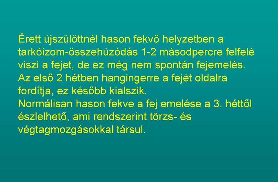 Az első 2 hétben hangingerre a fejét oldalra fordítja, ez később kialszik.