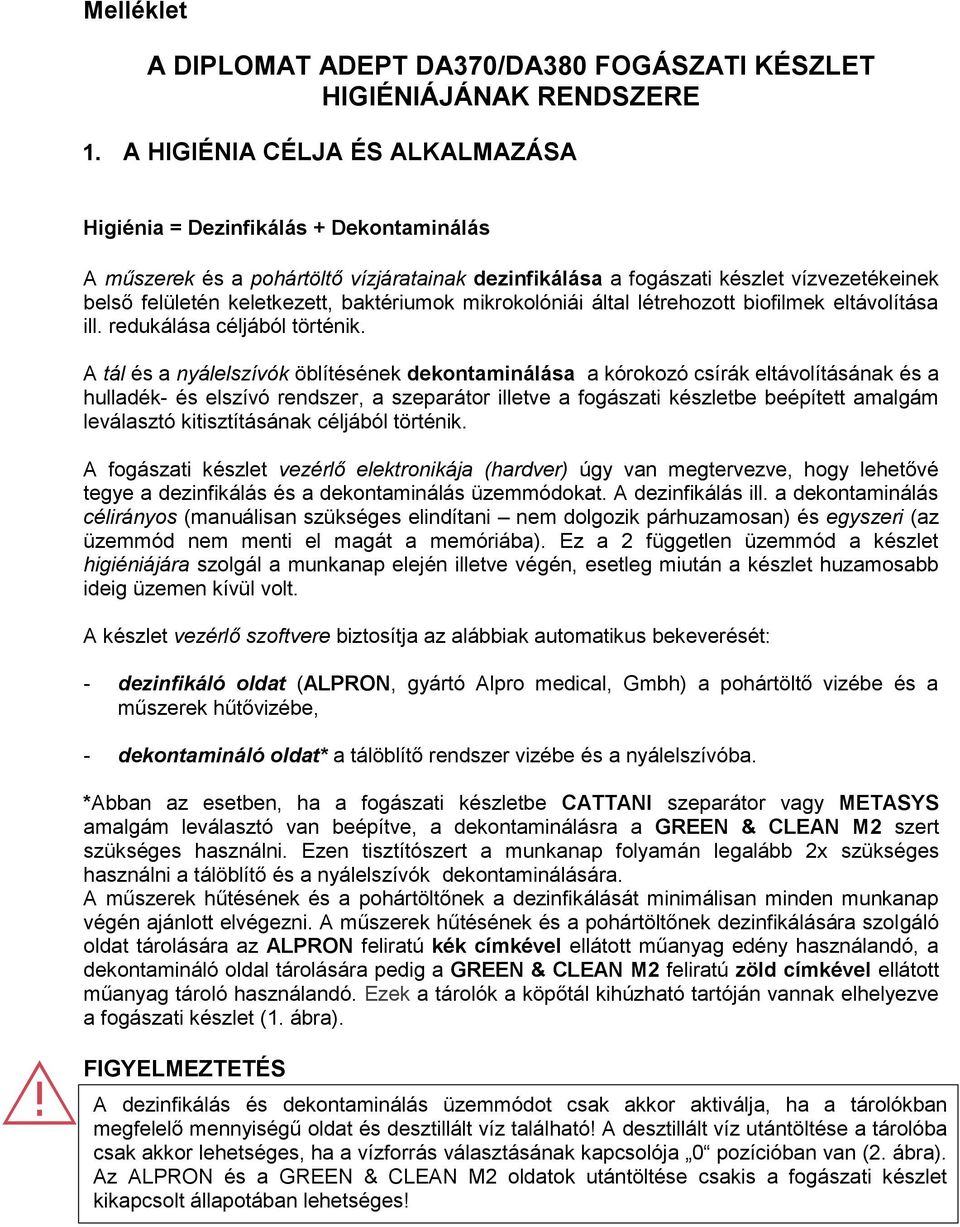 baktériumok mikrokolóniái által létrehozott biofilmek eltávolítása ill. redukálása céljából történik.