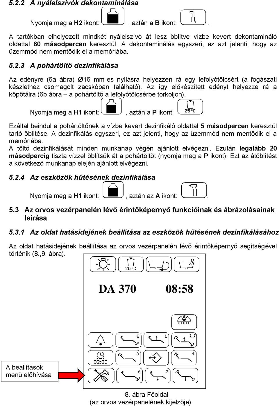 3 A pohártöltő dezinfikálása Az edényre (6a ábra) Ø16 mm-es nyílásra helyezzen rá egy lefolyótölcsért (a fogászati készlethez csomagolt zacskóban található).