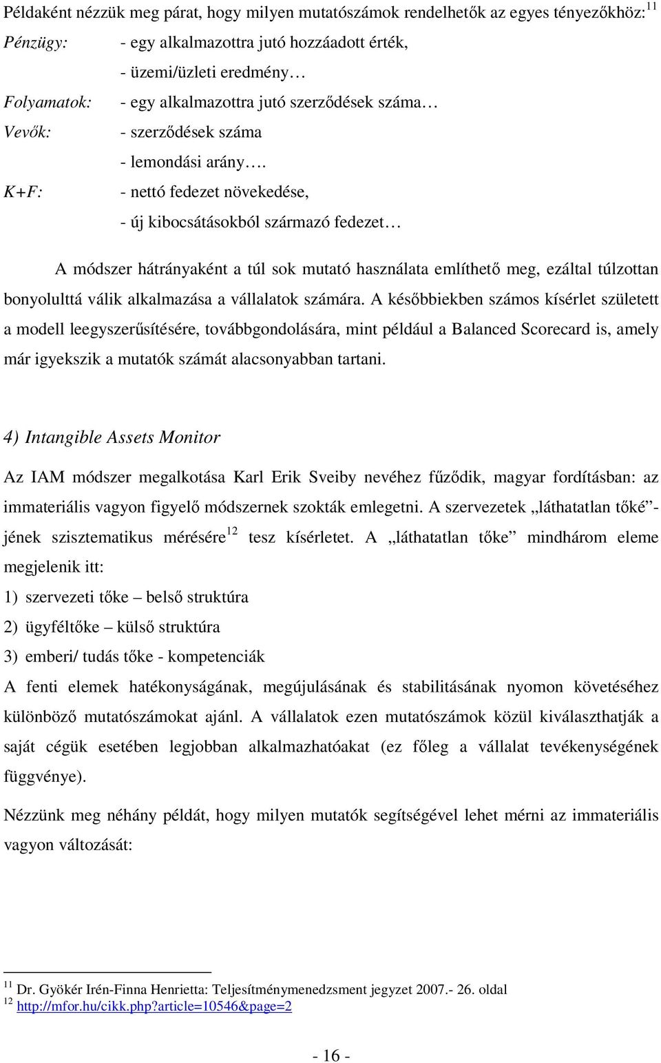 K+F: - nettó fedezet növekedése, - új kibocsátásokból származó fedezet A módszer hátrányaként a túl sok mutató használata említhető meg, ezáltal túlzottan bonyolulttá válik alkalmazása a vállalatok