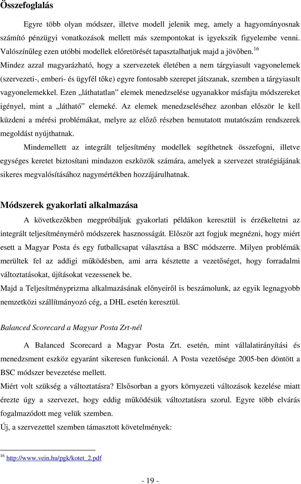 16 Mindez azzal magyarázható, hogy a szervezetek életében a nem tárgyiasult vagyonelemek (szervezeti-, emberi- és ügyfél tőke) egyre fontosabb szerepet játszanak, szemben a tárgyiasult