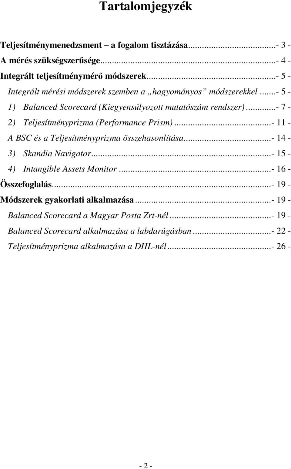 ..- 7-2) Teljesítményprizma (Performance Prism)...- 11 - A BSC és a Teljesítményprizma összehasonlítása...- 14-3) Skandia Navigator...- 15-4) Intangible Assets Monitor.