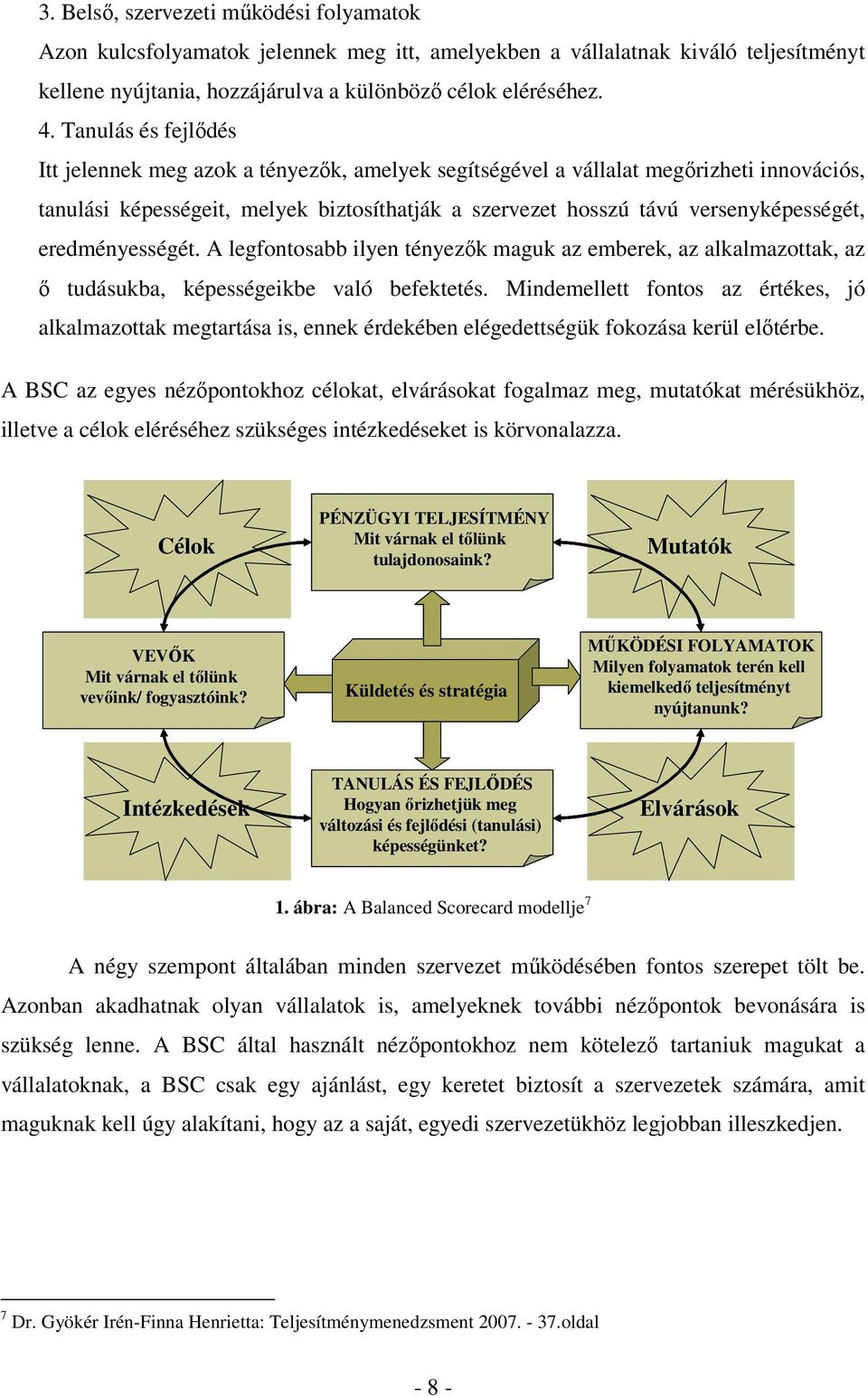 eredményességét. A legfontosabb ilyen tényezők maguk az emberek, az alkalmazottak, az ő tudásukba, képességeikbe való befektetés.