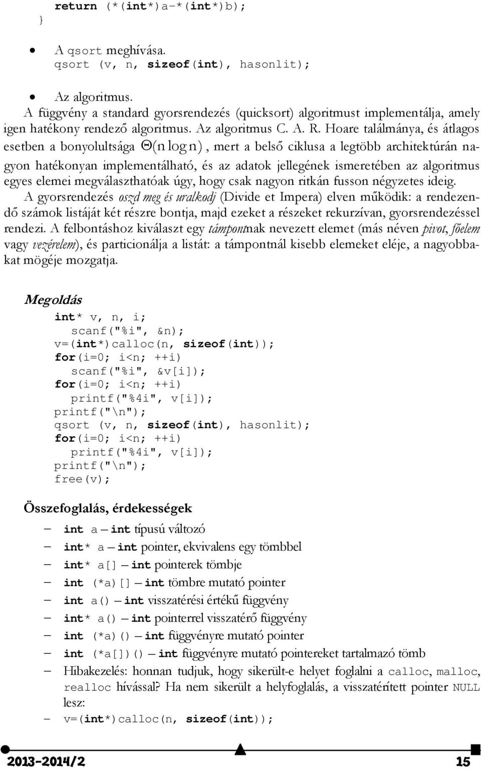 Hoare találmánya, és átlagos esetben a bonyolultsága (nlogn), mert a belső ciklusa a legtöbb architektúrán nagyon hatékonyan implementálható, és az adatok jellegének ismeretében az algoritmus egyes