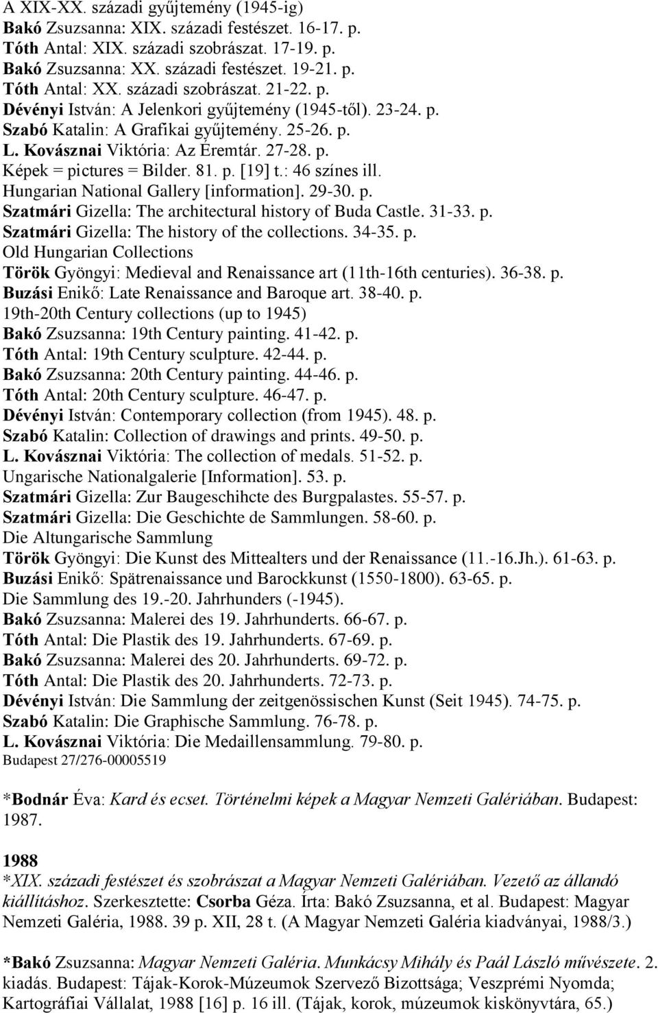 81. p. [19] t.: 46 színes ill. Hungarian National Gallery [information]. 29-30. p. Szatmári Gizella: The architectural history of Buda Castle. 31-33. p. Szatmári Gizella: The history of the collections.