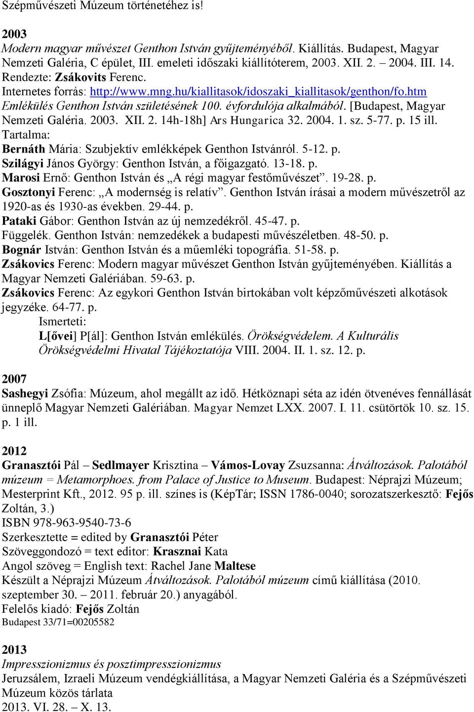 [Budapest, Magyar Nemzeti Galéria. 2003. XII. 2. 14h-18h] Ars Hungarica 32. 2004. 1. sz. 5-77. p. 15 ill. Tartalma: Bernáth Mária: Szubjektív emlékképek Genthon Istvánról. 5-12. p. Szilágyi János György: Genthon István, a főigazgató.