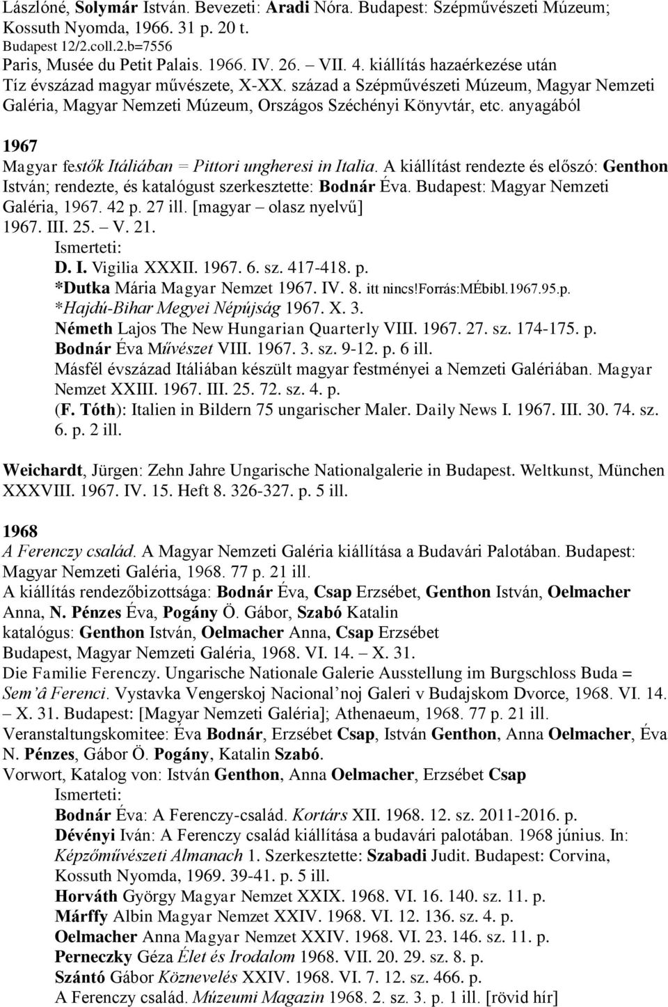 anyagából 1967 Magyar festők Itáliában = Pittori ungheresi in Italia. A kiállítást rendezte és előszó: Genthon István; rendezte, és katalógust szerkesztette: Bodnár Éva.