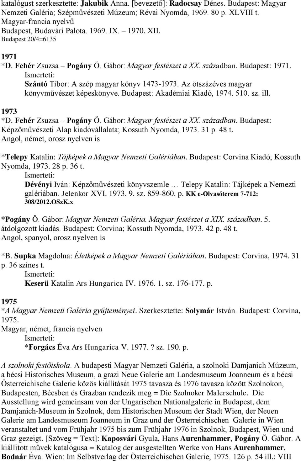 Szántó Tibor: A szép magyar könyv 1473-1973. Az ötszázéves magyar könyvművészet képeskönyve. Budapest: Akadémiai Kiadó, 1974. 510. sz. ill. 1973 *D. Fehér Zsuzsa Pogány Ö.