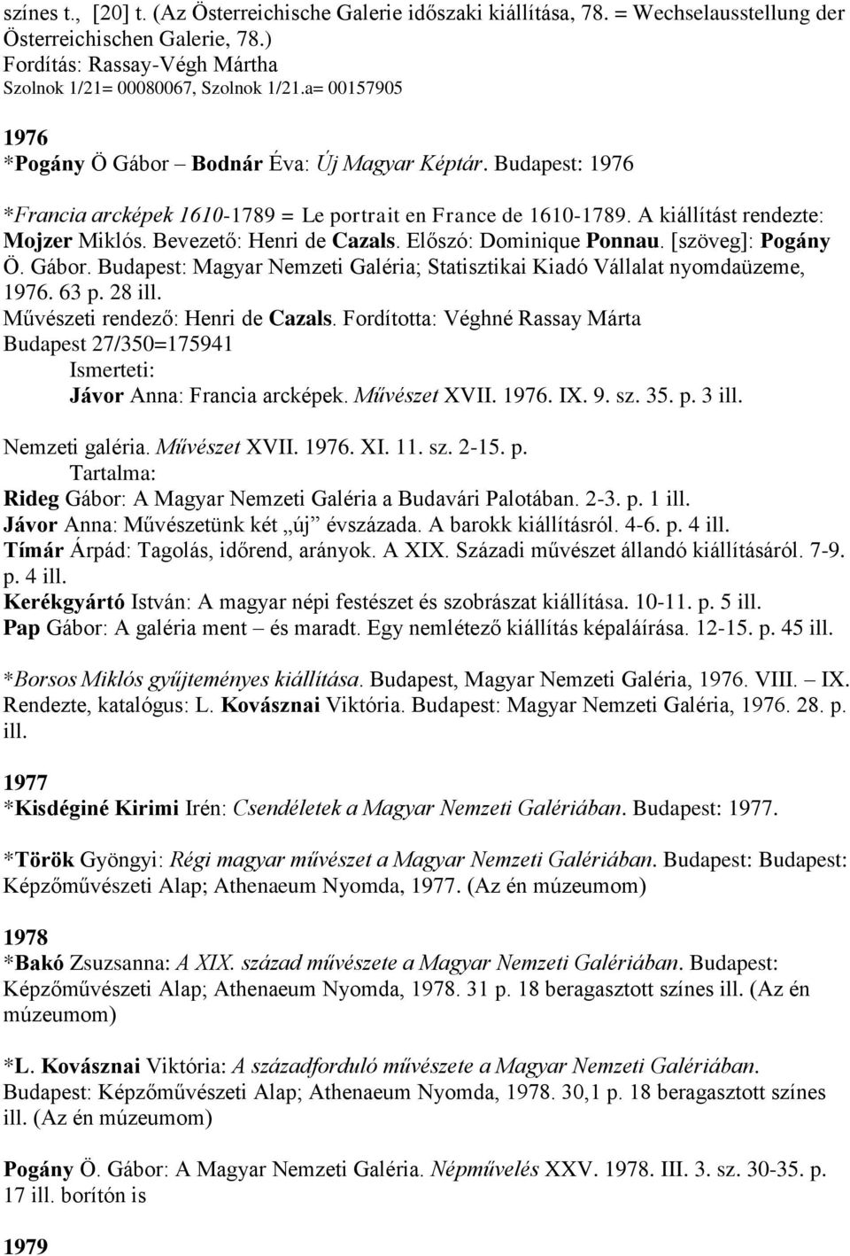 Bevezető: Henri de Cazals. Előszó: Dominique Ponnau. [szöveg]: Pogány Ö. Gábor. Budapest: Magyar Nemzeti Galéria; Statisztikai Kiadó Vállalat nyomdaüzeme, 1976. 63 p. 28 ill.