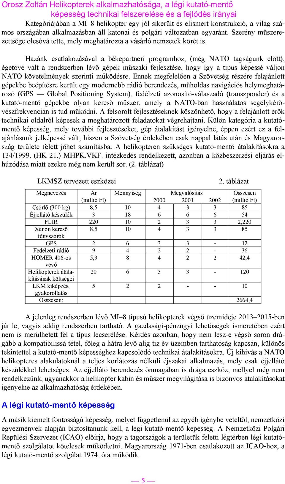 Hazánk csatlakozásával a békepartneri programhoz, (még NATO tagságunk előtt), égetővé vált a rendszerben lévő gépek műszaki fejlesztése, hogy így a típus képessé váljon NATO követelmények szerinti