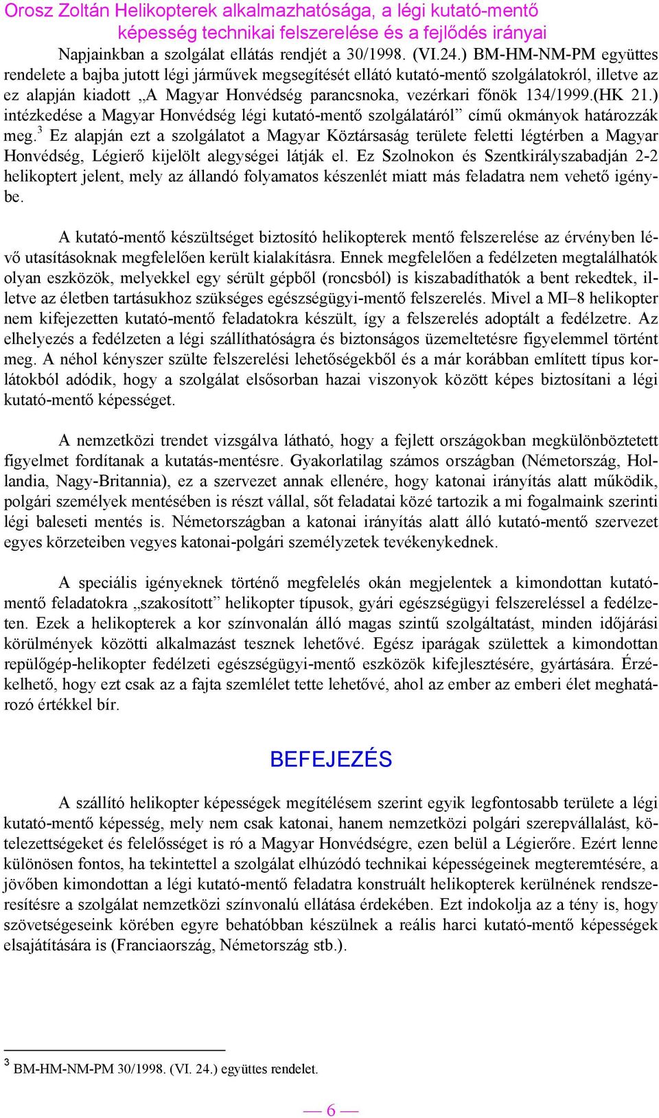 (HK 21.) intézkedése a Magyar Honvédség légi kutató-mentő szolgálatáról című okmányok határozzák meg.