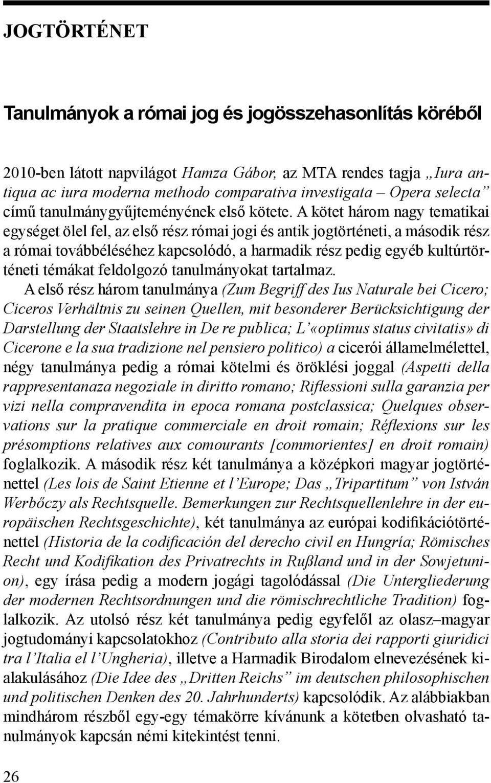 A kötet három nagy tematikai egységet ölel fel, az első rész római jogi és antik jogtörténeti, a második rész a római továbbéléséhez kapcsolódó, a harmadik rész pedig egyéb kultúrtörténeti témákat