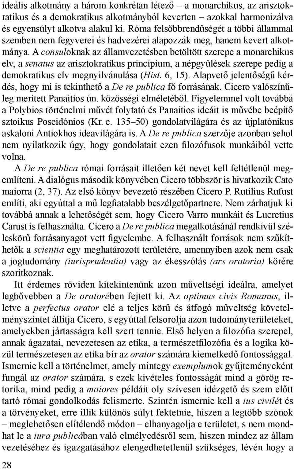A consuloknak az államvezetésben betöltött szerepe a monarchikus elv, a senatus az arisztokratikus princípium, a népgyűlések szerepe pedig a demokratikus elv megnyilvánulása (Hist. 6, 15).