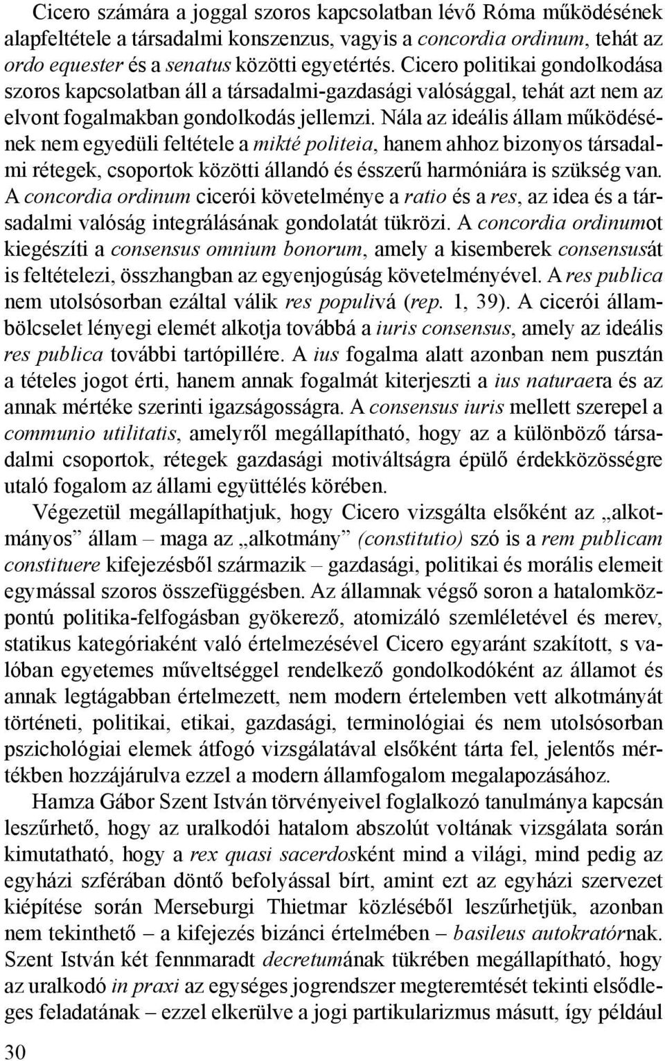 Nála az ideális állam működésének nem egyedüli feltétele a mikté politeia, hanem ahhoz bizonyos társadalmi rétegek, csoportok közötti állandó és ésszerű harmóniára is szükség van.