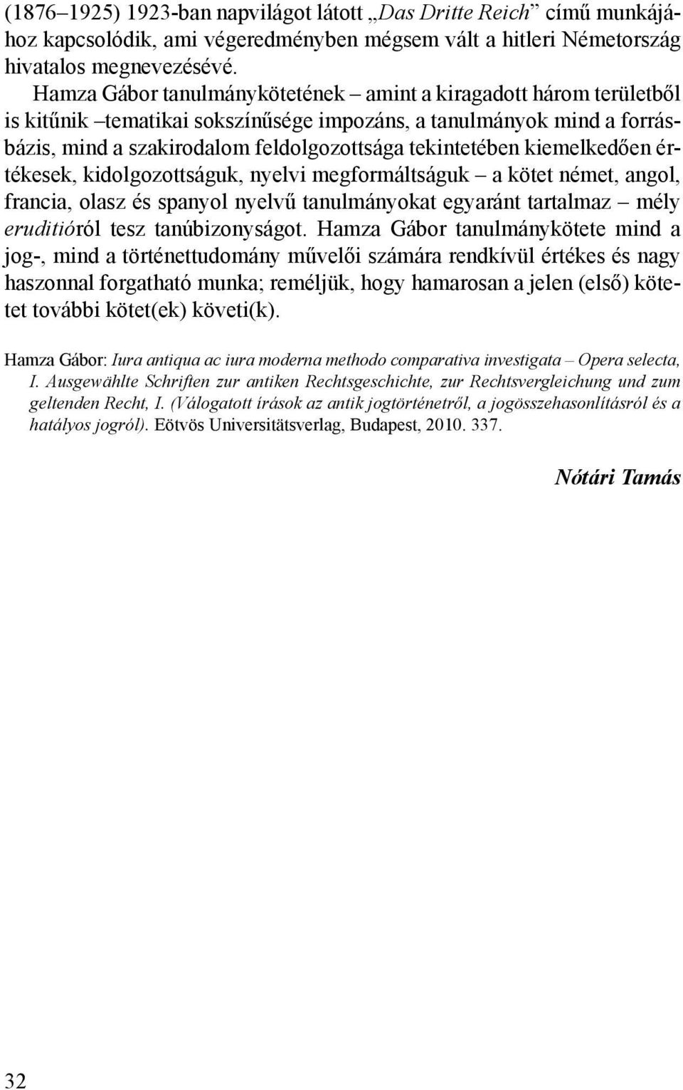kiemelkedően értékesek, kidolgozottságuk, nyelvi megformáltságuk a kötet német, angol, francia, olasz és spanyol nyelvű tanulmányokat egyaránt tartalmaz mély eruditióról tesz tanúbizonyságot.