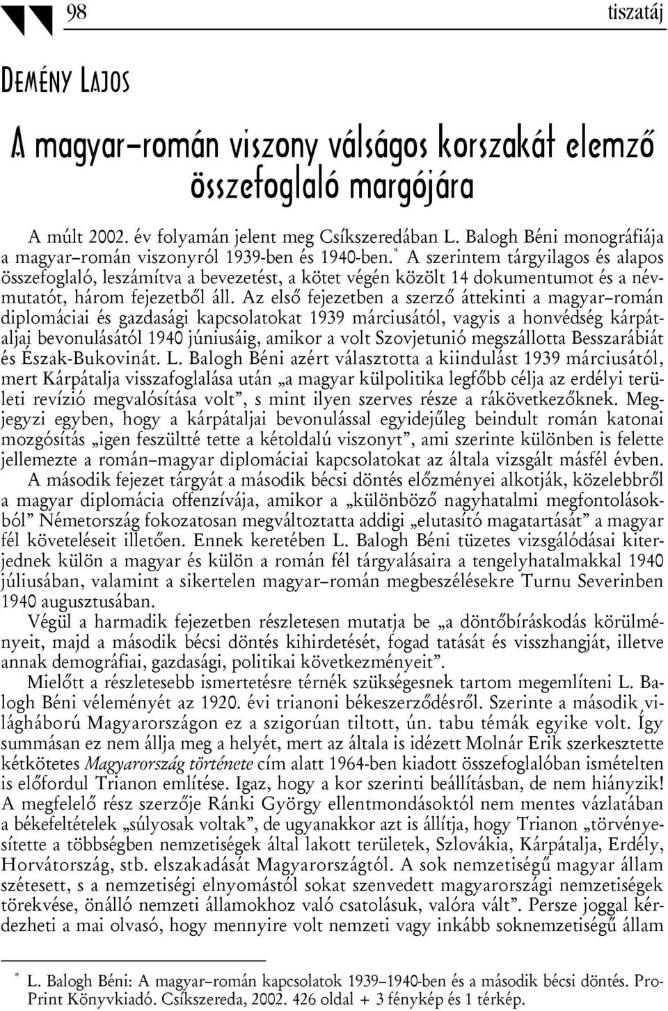* A szerintem tárgyilagos és alapos összefoglaló, leszámítva a bevezetést, a kötet végén közölt 14 dokumentumot és a névmutatót, három fejezetből áll.