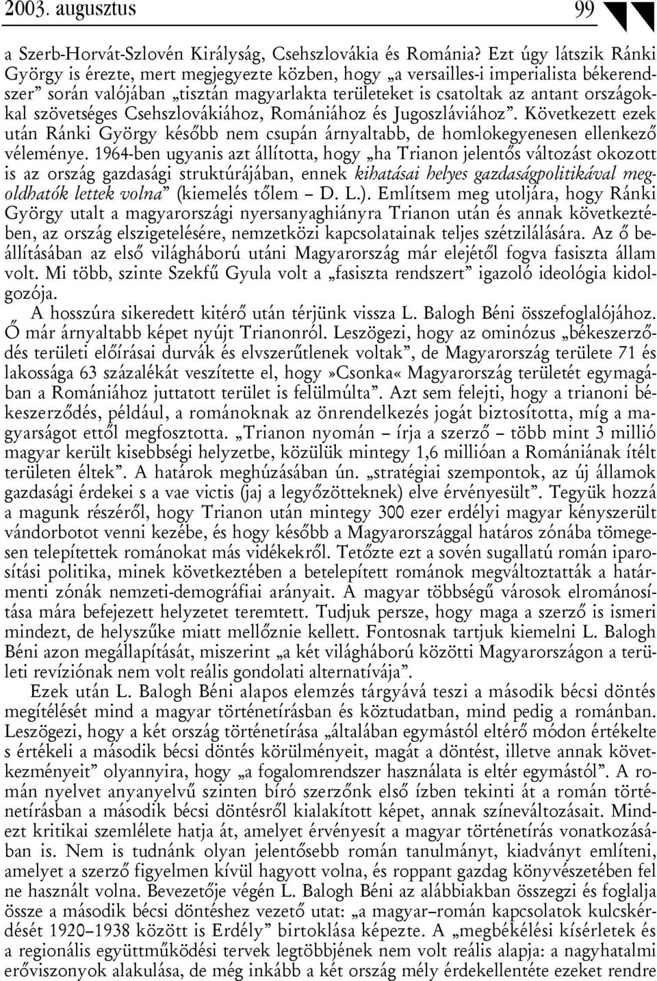 szövetséges Csehszlovákiához, Romániához és Jugoszláviához. Következett ezek után Ránki György később nem csupán árnyaltabb, de homlokegyenesen ellenkező véleménye.
