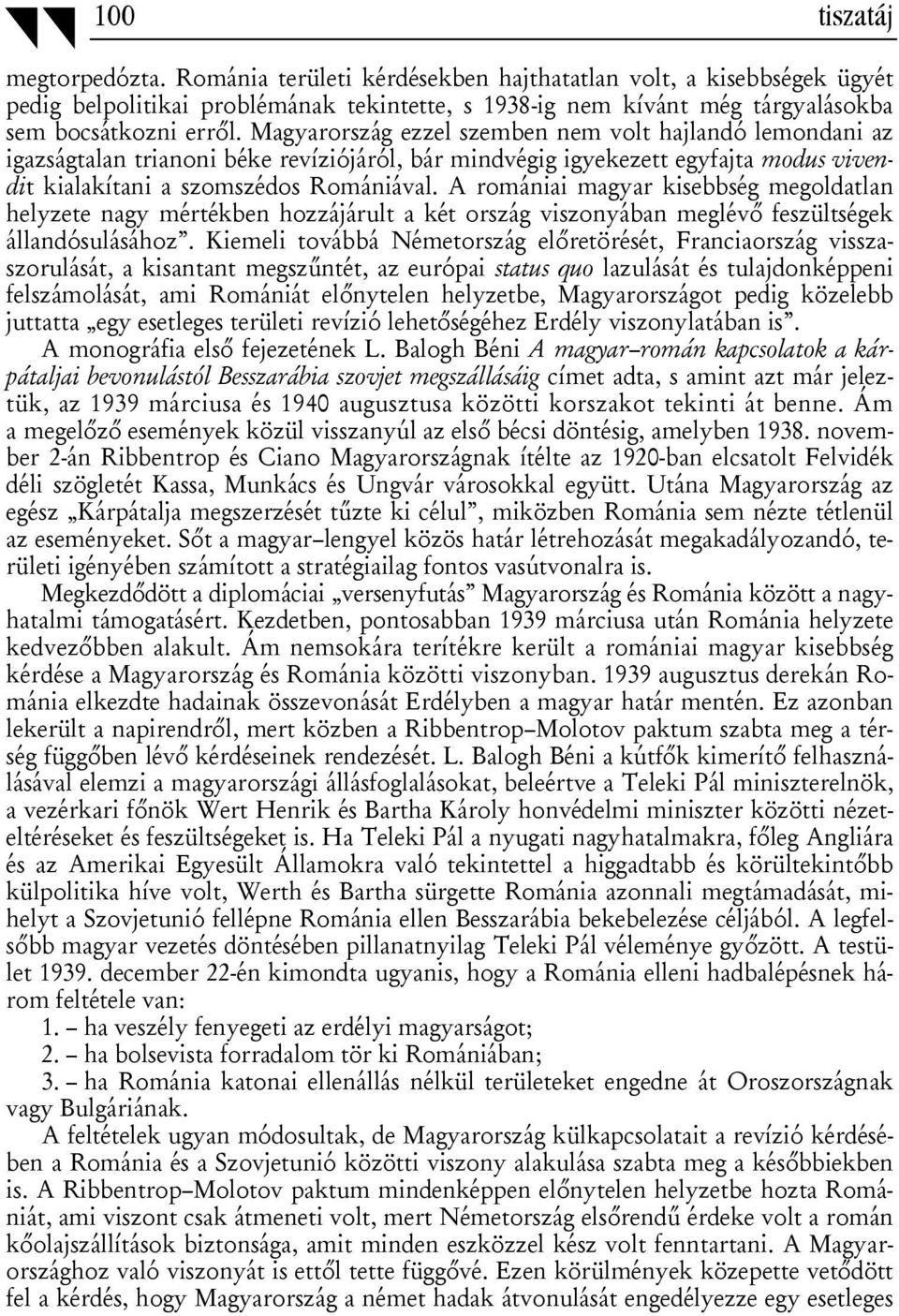 A romániai magyar kisebbség megoldatlan helyzete nagy mértékben hozzájárult a két ország viszonyában meglévő feszültségek állandósulásához.