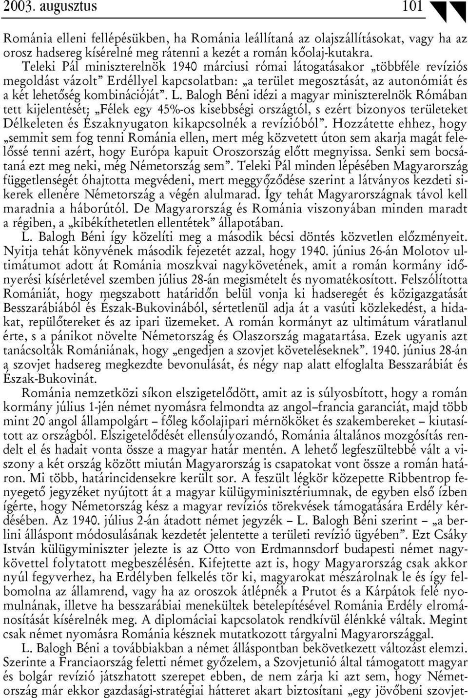 Balogh Béni idézi a magyar miniszterelnök Rómában tett kijelentését: Félek egy 45%-os kisebbségi országtól, s ezért bizonyos területeket Délkeleten és Északnyugaton kikapcsolnék a revízióból.