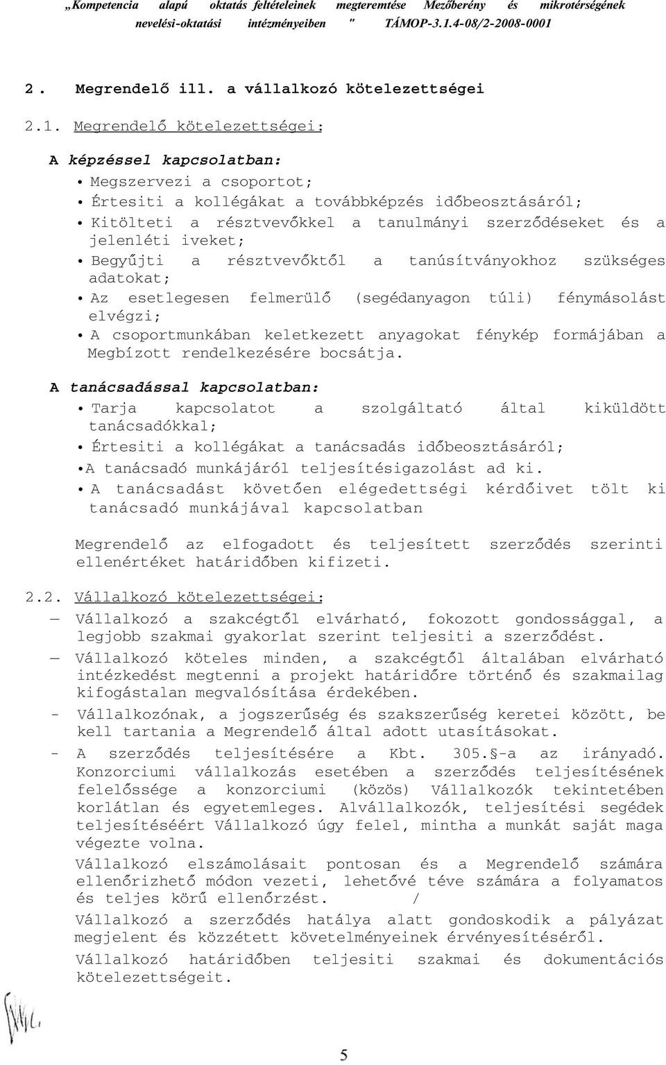 jelenléti iveket; Begyűjti a résztvevőktől a tanúsítványokhoz szükséges adatokat; Az esetlegesen felmerülő (segédanyagon túli) fénymásolást elvégzi; A csoportmunkában keletkezett anyagokat fénykép