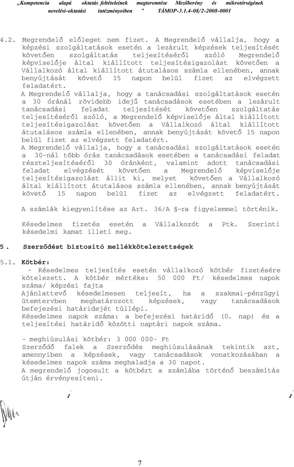 követően a Vállalkozó által kiállított átutalásos számla ellenében, annak benyújtását követő 15 napon belül fizet az elvégzett feladatért.