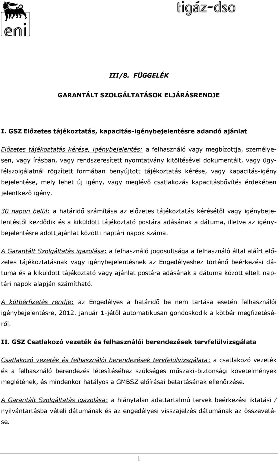 nyomtatvány kitöltésével dokumentált, vagy ügyfélszolgálatnál rögzített formában benyújtott tájékoztatás kérése, vagy kapacitás-igény bejelentése, mely lehet új igény, vagy meglévő csatlakozás