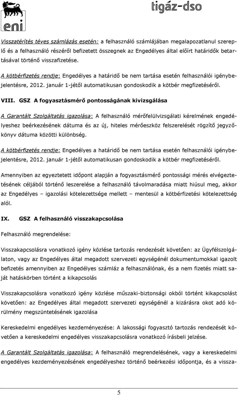 GSZ A fogyasztásmérő pontosságának kivizsgálása A Garantált Szolgáltatás igazolása: A felhasználó mérőfelülvizsgálati kérelmének engedélyeshez beérkezésének dátuma és az új, hiteles mérőeszköz