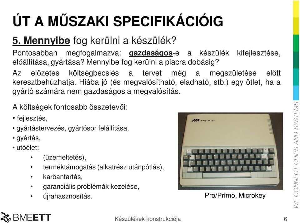Hiába jó (és megvalósítható, eladható, stb.) egy ötlet, ha a gyártó számára nem gazdaságos a megvalósítás.