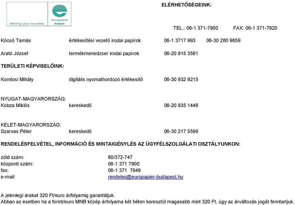 Komlosi Mihály digitális nyomathordozó értékesítő 06-30 932 9215 NYUGAT-MAGYARORSZÁG: Kobza Miklós kereskedő 06-20 935 1446 KELET-MAGYARORSZÁG: Szarvas Péter kereskedő 06-30 217 5599