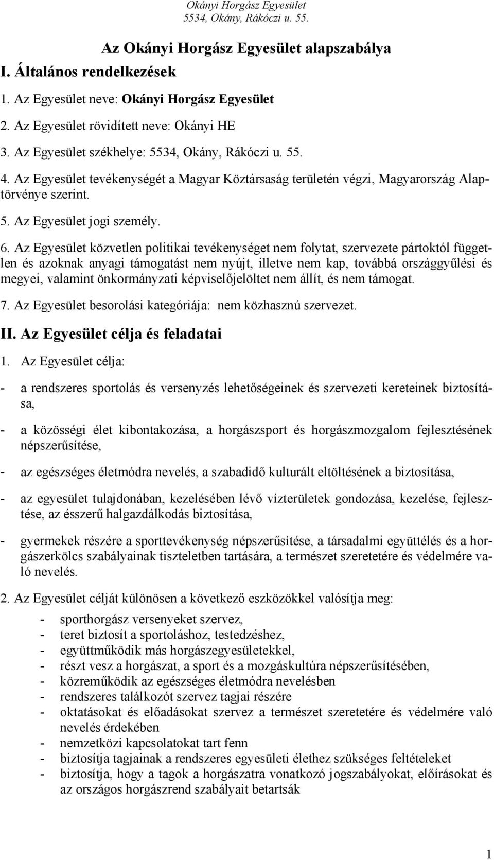 Az Egyesület közvetlen politikai tevékenységet nem folytat, szervezete pártoktól független és azoknak anyagi támogatást nem nyújt, illetve nem kap, továbbá országgyűlési és megyei, valamint