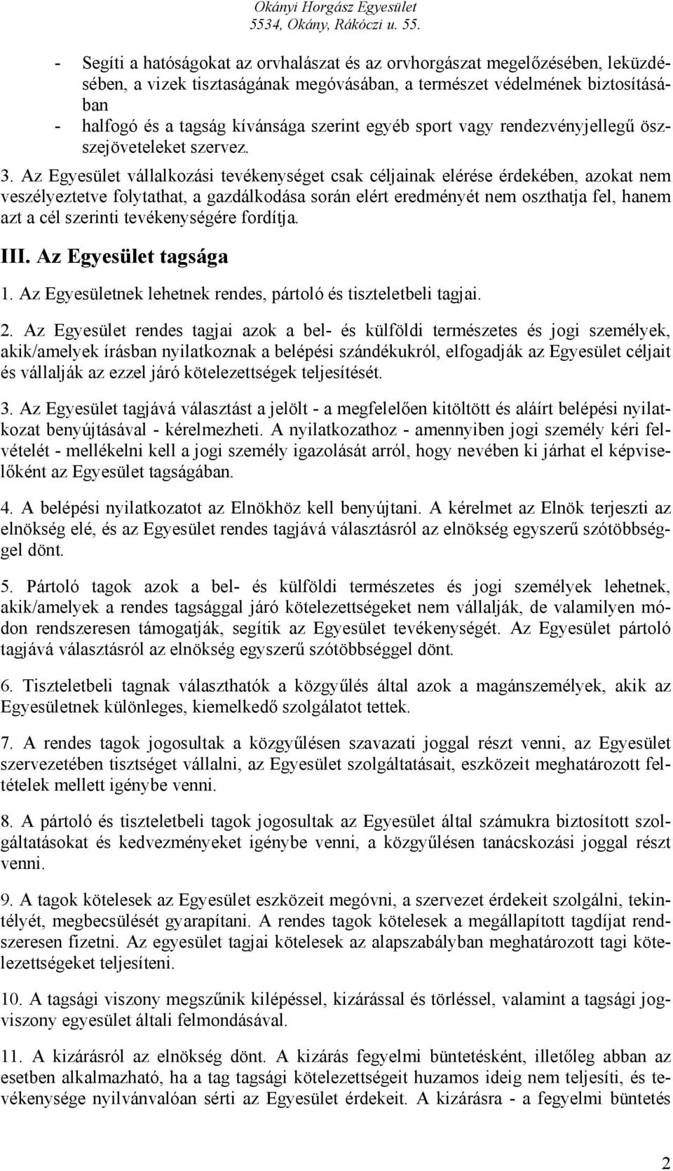 Az Egyesület vállalkozási tevékenységet csak céljainak elérése érdekében, azokat nem veszélyeztetve folytathat, a gazdálkodása során elért eredményét nem oszthatja fel, hanem azt a cél szerinti