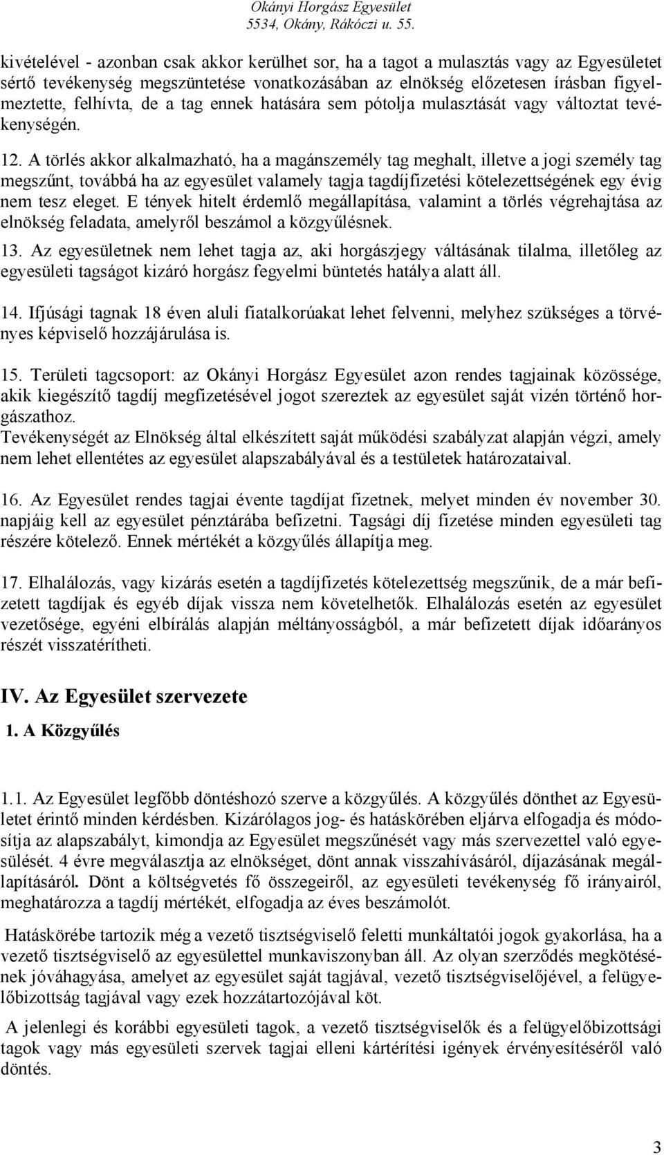 A törlés akkor alkalmazható, ha a magánszemély tag meghalt, illetve a jogi személy tag megszűnt, továbbá ha az egyesület valamely tagja tagdíjfizetési kötelezettségének egy évig nem tesz eleget.