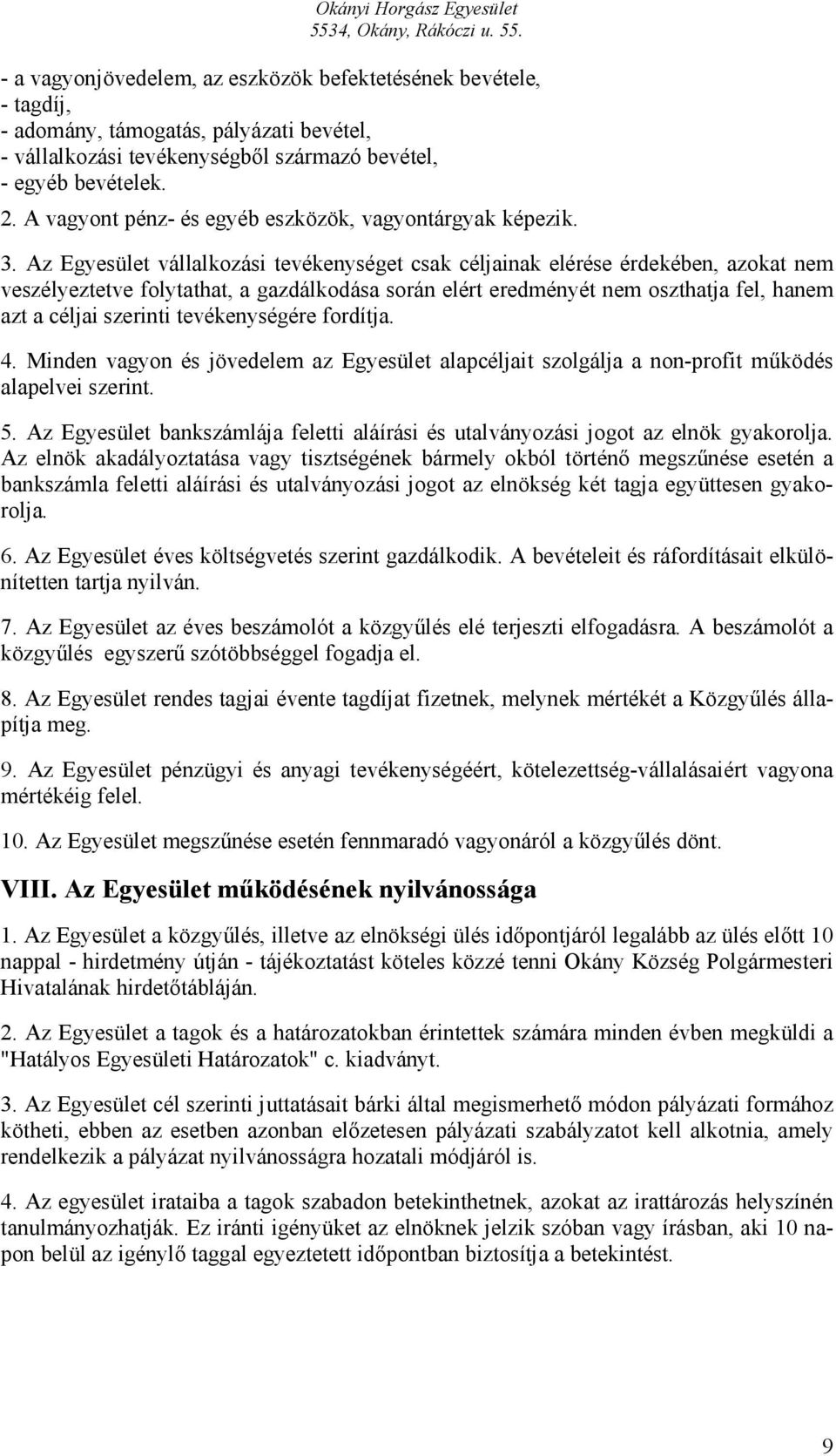 Az Egyesület vállalkozási tevékenységet csak céljainak elérése érdekében, azokat nem veszélyeztetve folytathat, a gazdálkodása során elért eredményét nem oszthatja fel, hanem azt a céljai szerinti