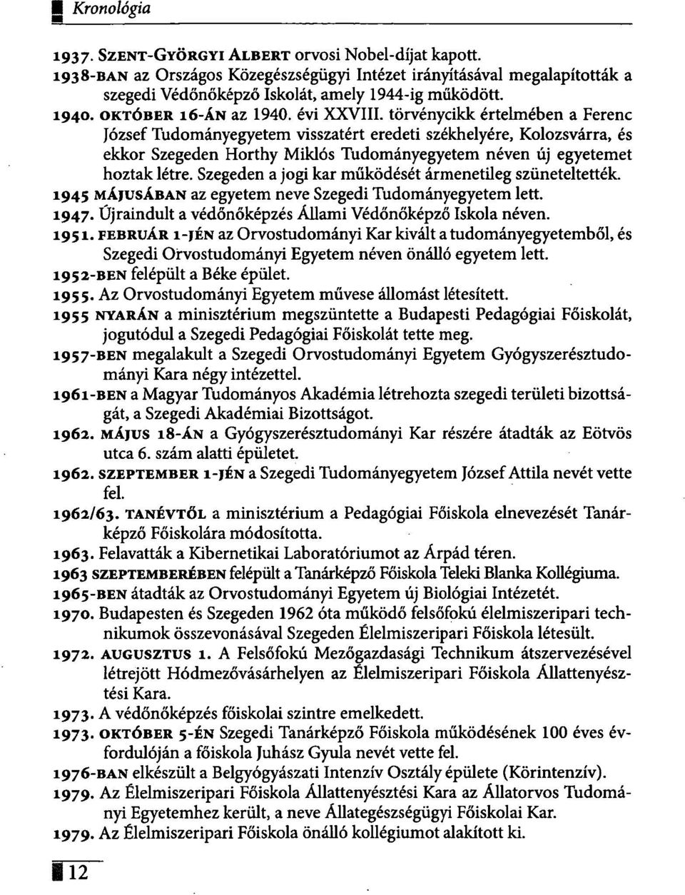 törvénycikk értelmében a Ferenc József Tudományegyetem visszatért eredeti székhelyére, Kolozsvárra, és ekkor Szegeden Horthy Miklós Tudományegyetem néven új egyetemet hoztak létre.