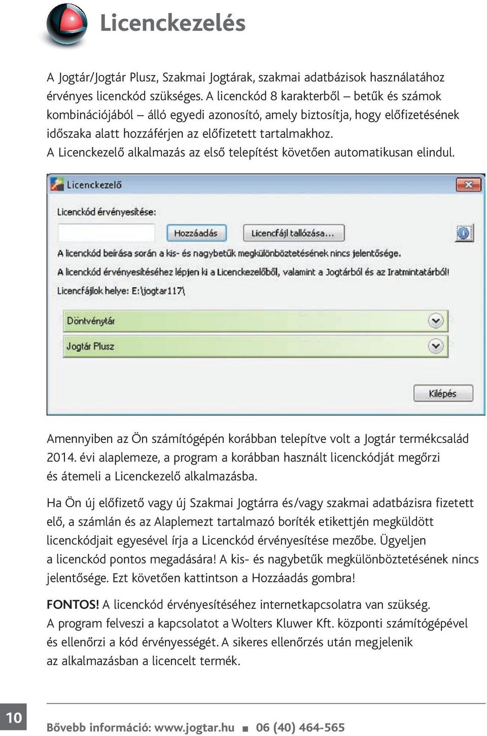 A Licenckezelő alkalmazás az első telepítést követően automatikusan elindul. Amennyiben az Ön számítógépén korábban telepítve volt a Jogtár termékcsalád 2014.
