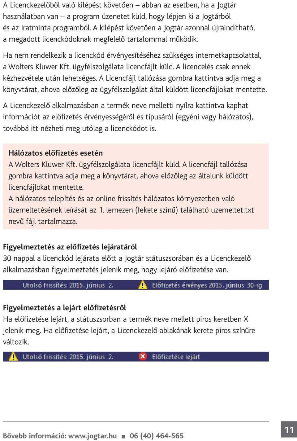 Ha nem rendelkezik a licenckód érvényesítéséhez szükséges internetkapcsolattal, a Wolters Kluwer Kft. ügyfélszolgálata licencfájlt küld. A licencelés csak ennek kézhezvétele után lehetséges.