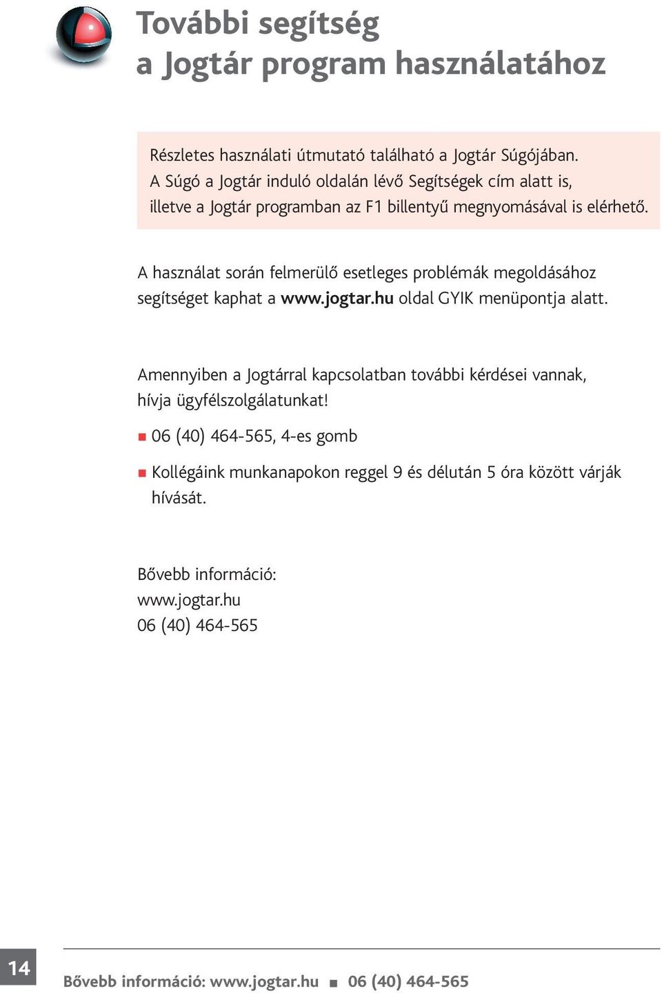 A használat során felmerülő esetleges problémák megoldásához segítséget kaphat a www.jogtar.hu oldal GYIK menüpontja alatt.