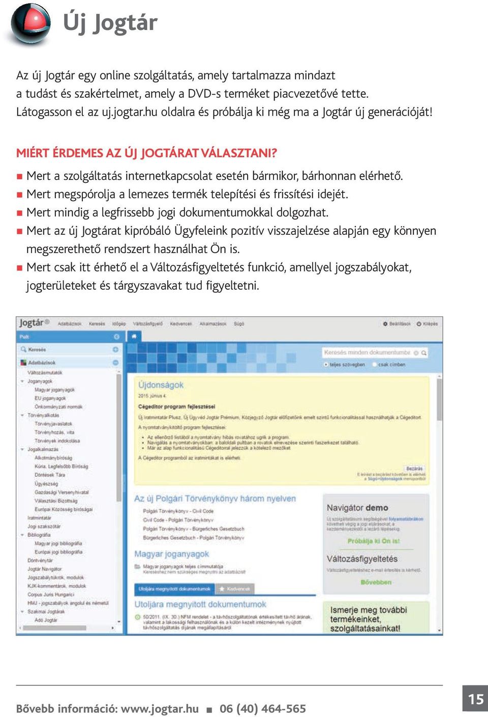 Mert megspórolja a lemezes termék telepítési és frissítési idejét. Mert mindig a legfrissebb jogi dokumentumokkal dolgozhat.