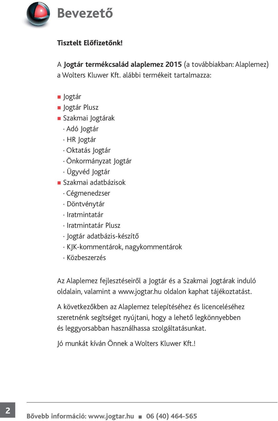 Iratmintatár Iratmintatár Plusz Jogtár adatbázis-készítő KJK-kommentárok, nagykommentárok Közbeszerzés Az Alaplemez fejlesztéseiről a Jogtár és a Szakmai Jogtárak induló oldalain,