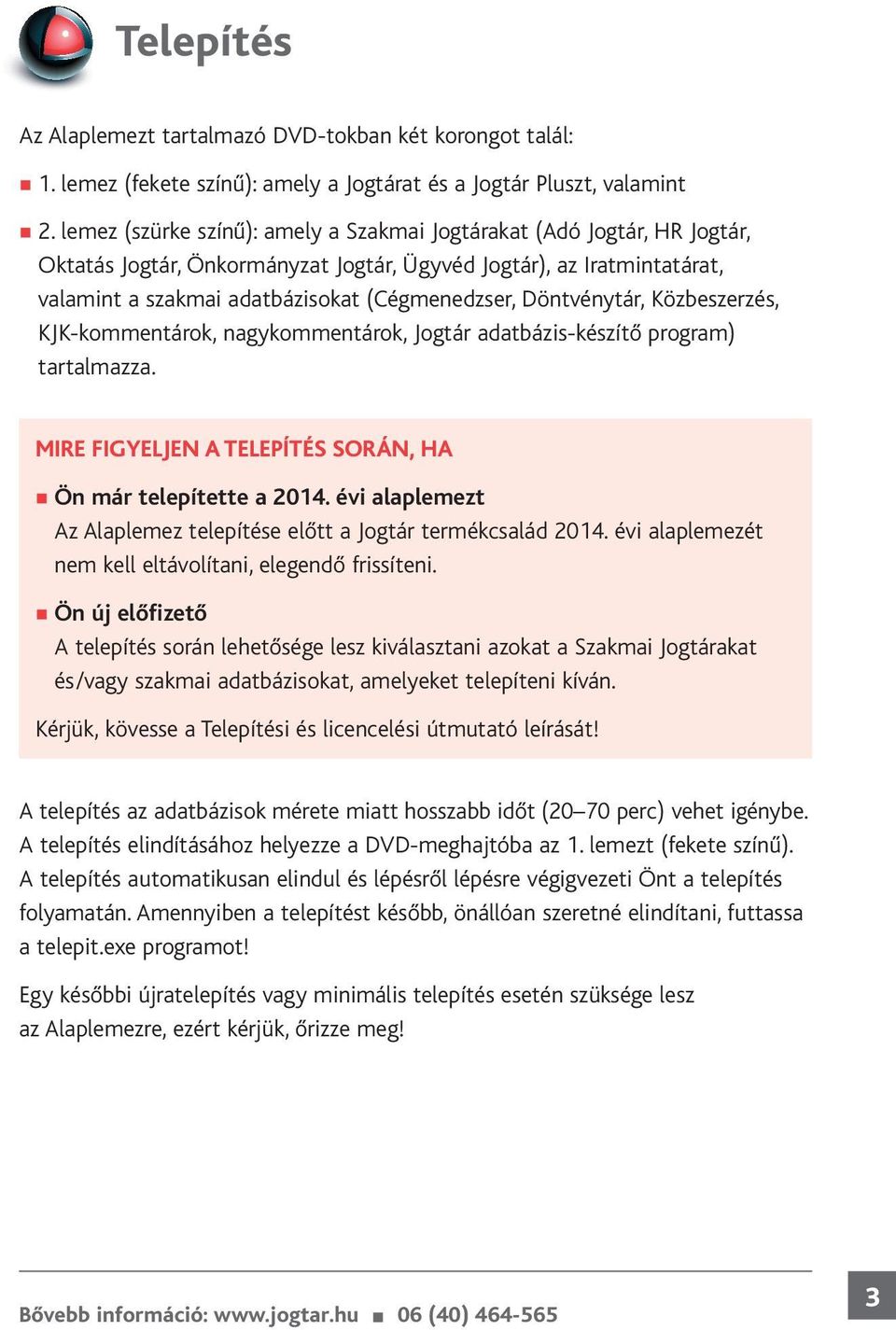 Döntvénytár, Közbeszerzés, KJK-kommentárok, nagykommentárok, Jogtár adatbázis-készítő program) tartalmazza. MIRE FIGYELJEN A TELEPÍTÉS SORÁN, HA Ön már telepítette a 2014.
