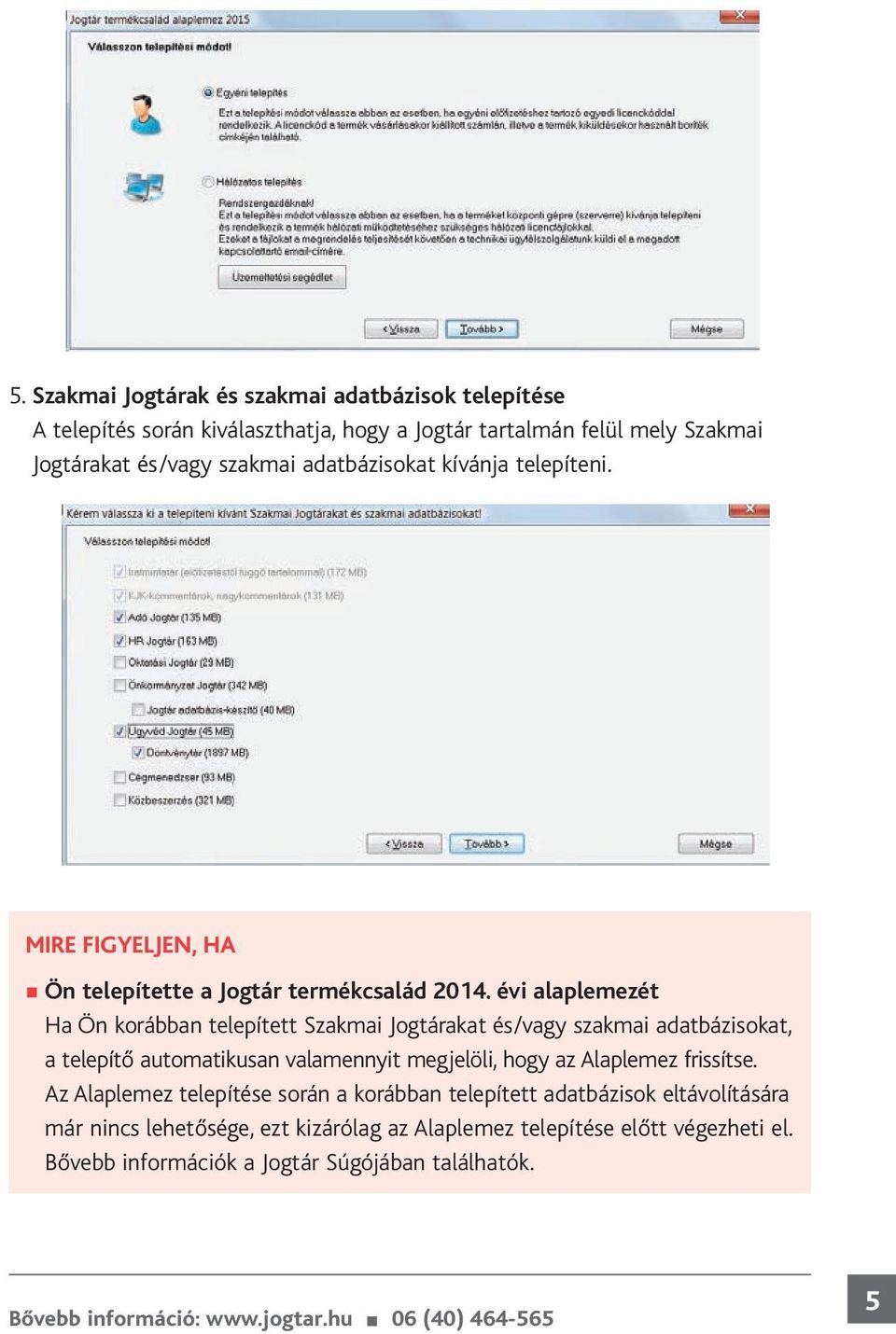 évi alaplemezét Ha Ön korábban telepített Szakmai Jogtárakat és/vagy szakmai adatbázisokat, a telepítő automatikusan valamennyit megjelöli, hogy az Alaplemez