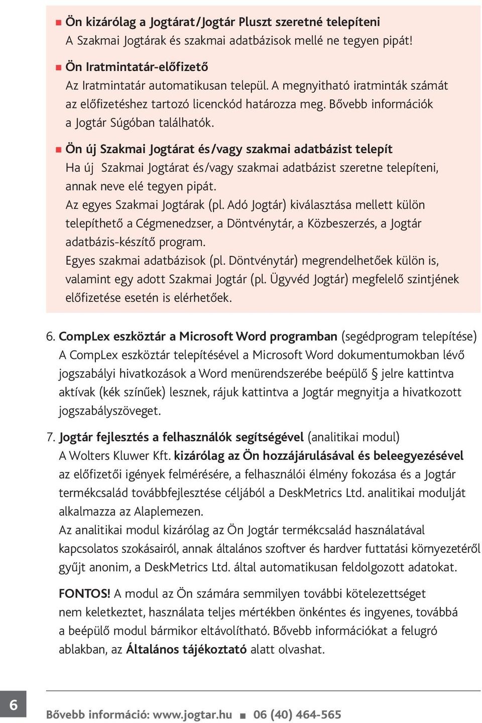 Ön új Szakmai Jogtárat és/vagy szakmai adatbázist telepít Ha új Szakmai Jogtárat és/vagy szakmai adatbázist szeretne telepíteni, annak neve elé tegyen pipát. Az egyes Szakmai Jogtárak (pl.
