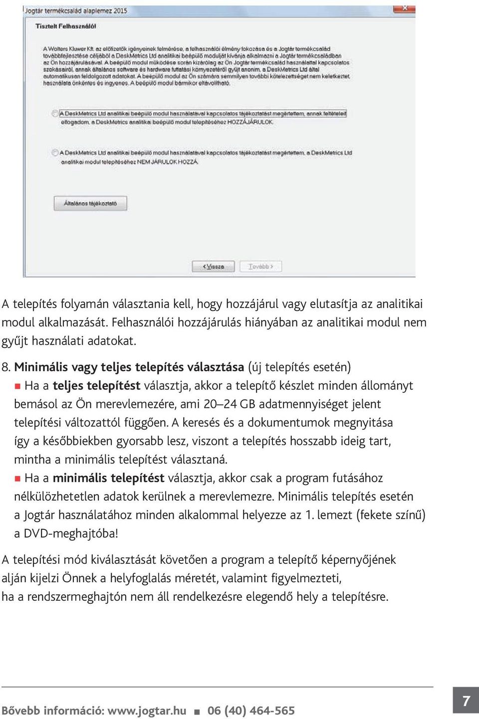 jelent telepítési változattól függően. A keresés és a dokumentumok megnyitása így a későbbiekben gyorsabb lesz, viszont a telepítés hosszabb ideig tart, mintha a minimális telepítést választaná.