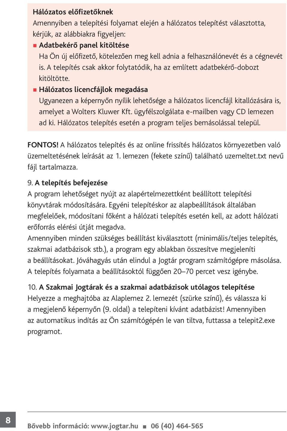 Hálózatos licencfájlok megadása Ugyanezen a képernyőn nyílik lehetősége a hálózatos licencfájl kitallózására is, amelyet a Wolters Kluwer Kft. ügyfélszolgálata e-mailben vagy CD lemezen ad ki.