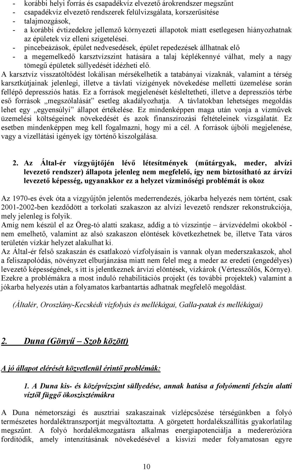 - pincebeázások, épület nedvesedések, épület repedezések állhatnak elő - a megemelkedő karsztvízszint hatására a talaj képlékennyé válhat, mely a nagy tömegű épületek süllyedését idézheti elő.