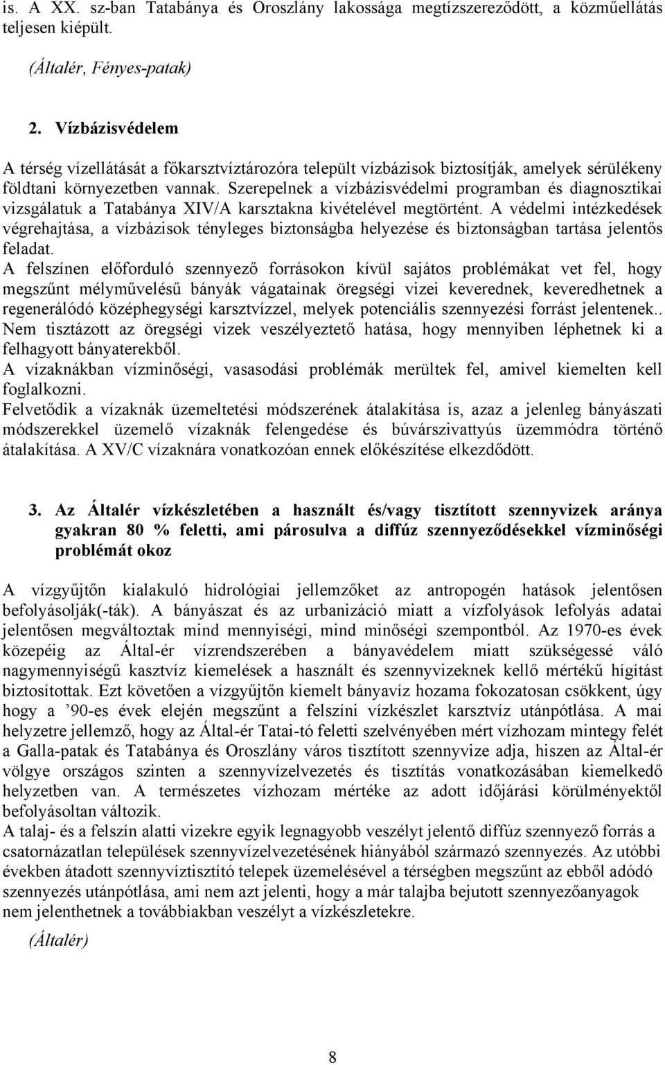 Szerepelnek a vízbázisvédelmi programban és diagnosztikai vizsgálatuk a Tatabánya XIV/A karsztakna kivételével megtörtént.