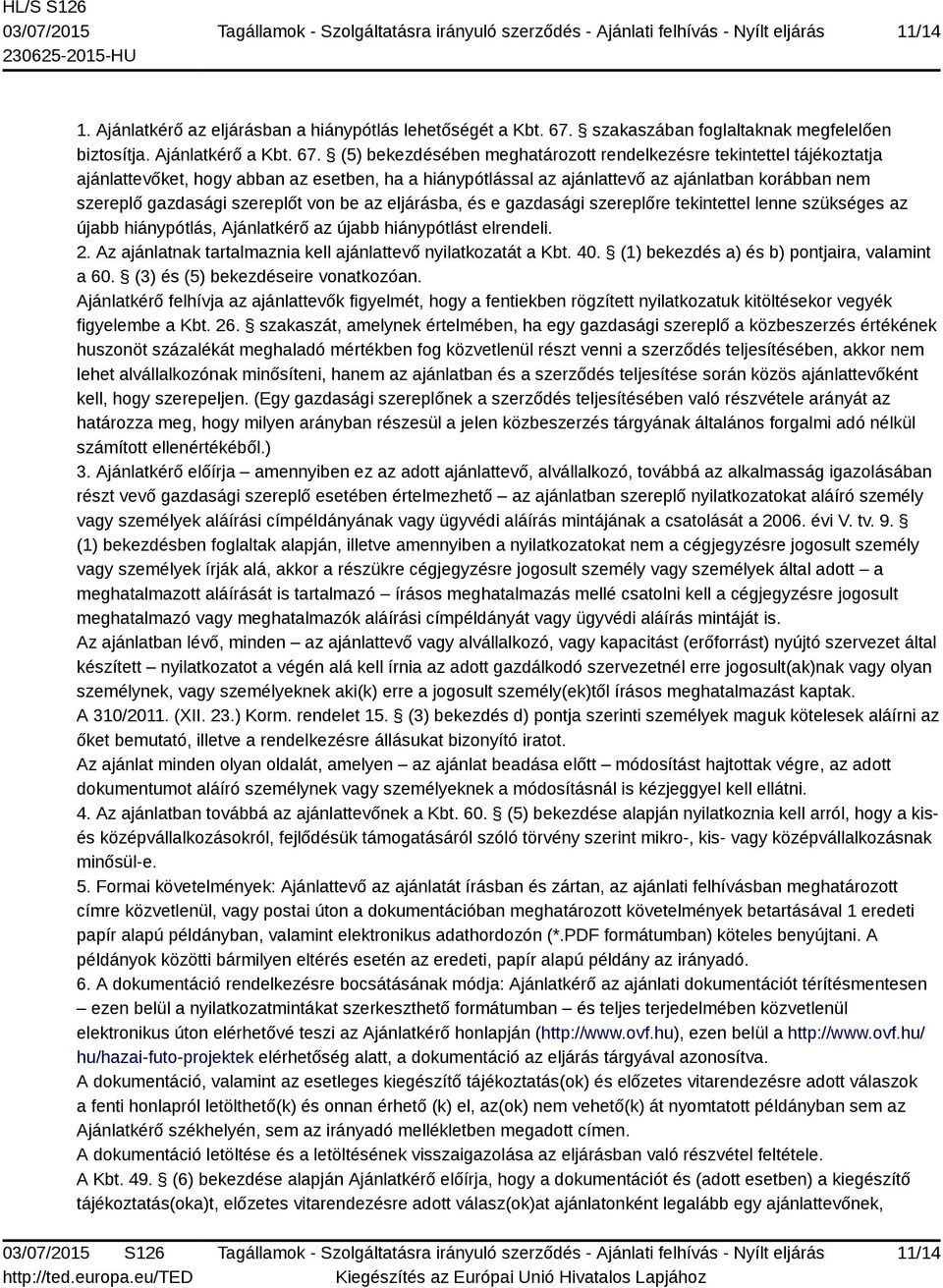 (5) bekezdésében meghatározott rendelkezésre tekintettel tájékoztatja ajánlattevőket, hogy abban az esetben, ha a hiánypótlással az ajánlattevő az ajánlatban korábban nem szereplő gazdasági szereplőt